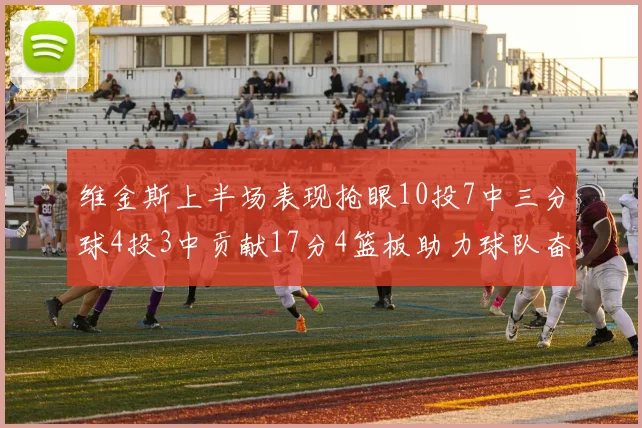 维金斯上半场表现抢眼10投7中三分球4投3中贡献17分4篮板助力球队奋战