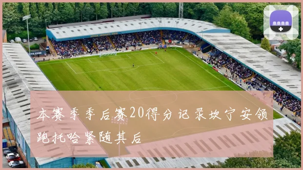 本赛季季后赛20得分记录坎宁安领跑托哈紧随其后